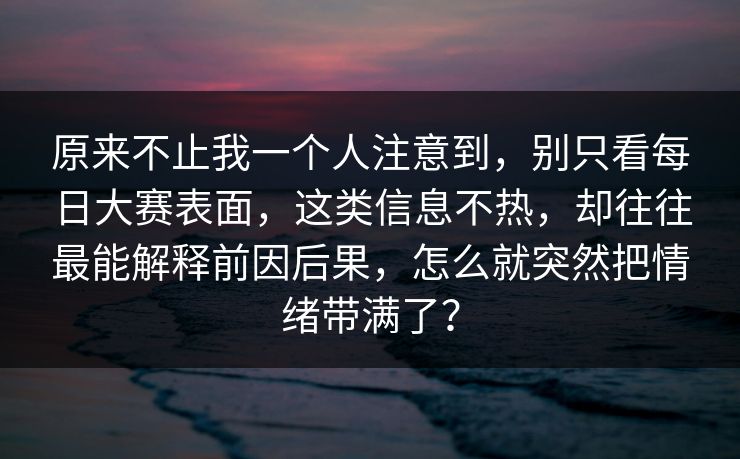 原来不止我一个人注意到，别只看每日大赛表面，这类信息不热，却往往最能解释前因后果，怎么就突然把情绪带满了？